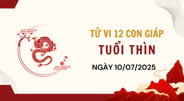Tuổi Thìn Hôm Nay - Tử vi tuổi Thìn ngày 10-7-2025