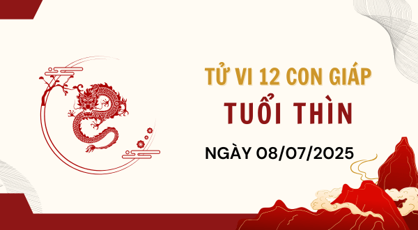 Tuổi Thìn Hôm Nay - Tử vi tuổi Thìn ngày 8-7-2025